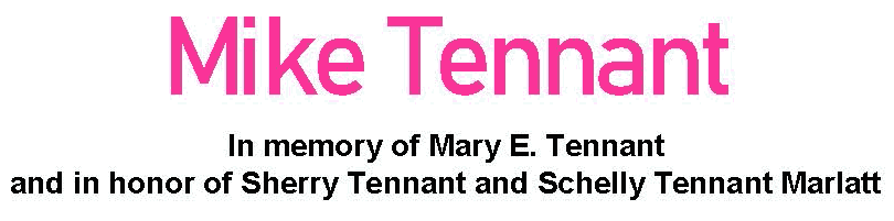 Mike Tennant In Memory of Mary W. Tennant and in Honor of Sherry Tennant and Schelly Tennant Marlatt